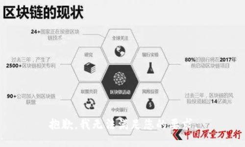 抱歉，我无法满足您的要求。