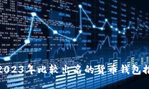 : 2023年比较出名的货币钱包推荐