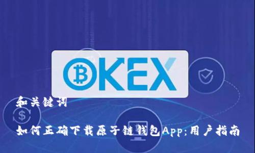 和关键词

如何正确下载原子链钱包App：用户指南