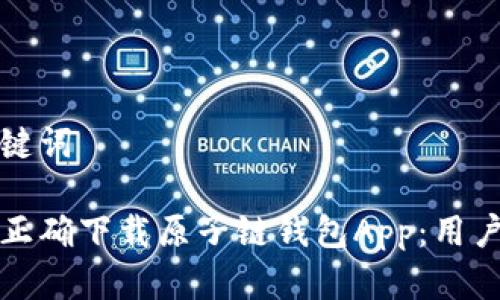 和关键词

如何正确下载原子链钱包App：用户指南