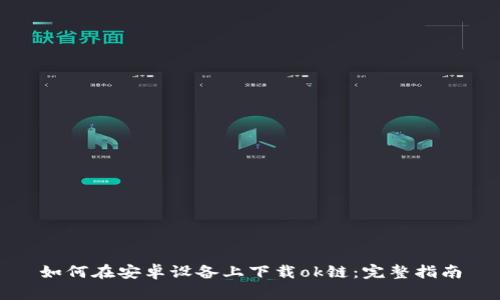 如何在安卓设备上下载ok链：完整指南