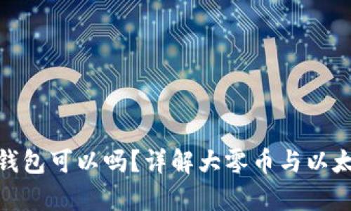 和关键词

大零币用以太坊钱包可以吗？详解大零币与以太坊钱包的兼容性