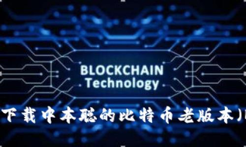 如何下载中本聪的比特币老版本（BTC）