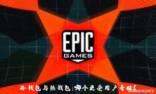   
冷钱包与热钱包：哪个更受用户青睐？