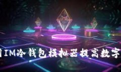 zhi如何使用IM冷钱包模拟器提高数字资产安全性