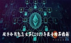 硬件冷钱包怎么买？2023年最全购买指南