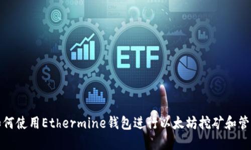 如何使用Ethermine钱包进行以太坊挖矿和管理