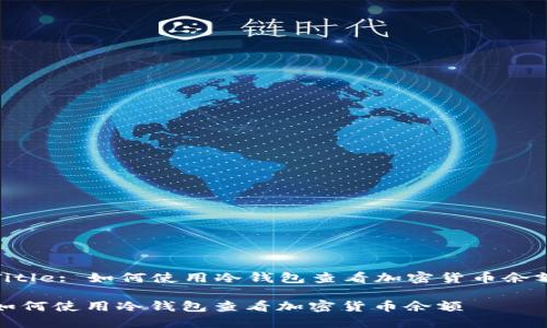 Title: 如何使用冷钱包查看加密货币余额

如何使用冷钱包查看加密货币余额