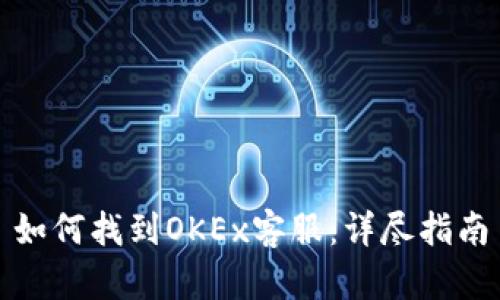 如何找到OKEx客服：详尽指南