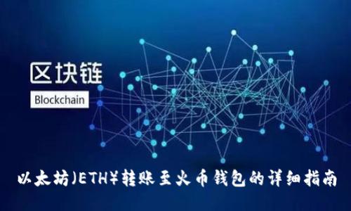 以太坊（ETH）转账至火币钱包的详细指南