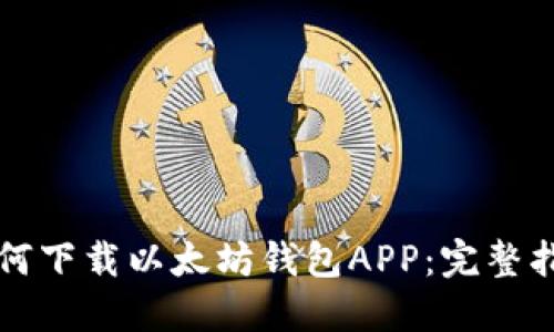如何下载以太坊钱包APP：完整指南