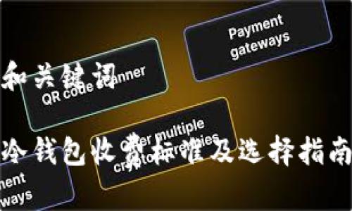 和关键词

冷钱包收费标准及选择指南