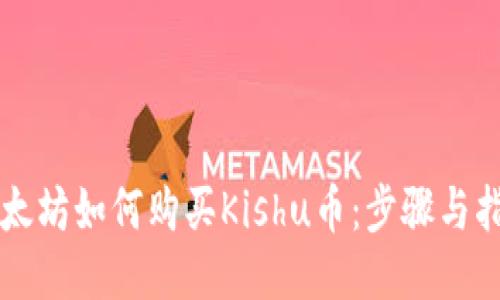 以太坊如何购买Kishu币：步骤与指南
